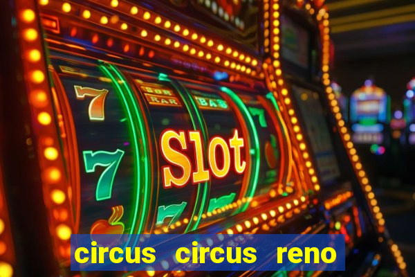 circus circus reno hotel & casino reno nv