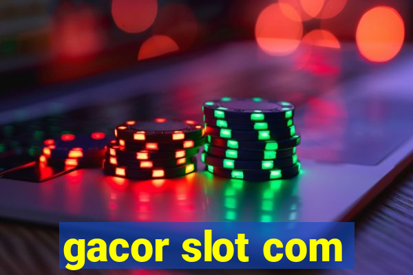 gacor slot com