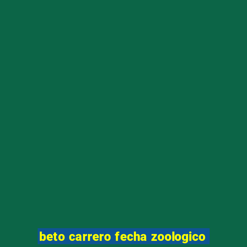 beto carrero fecha zoologico