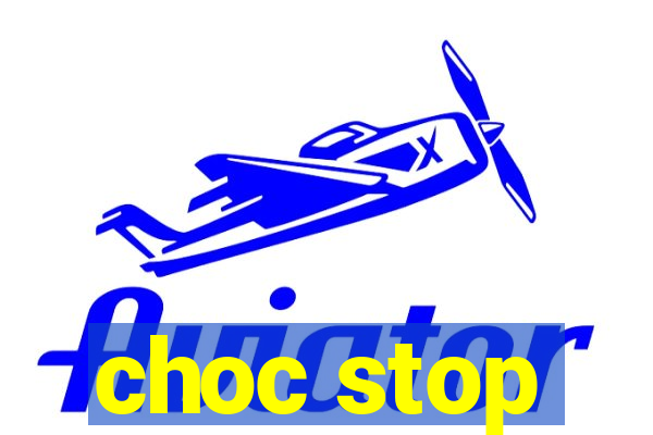 choc stop