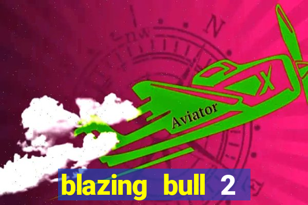 blazing bull 2 mini-max slot free play