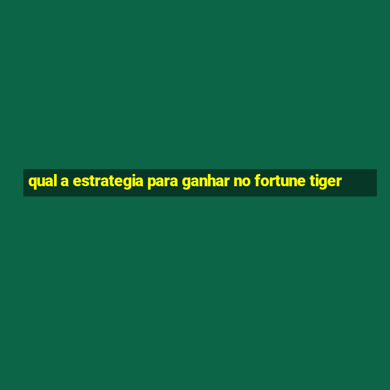 qual a estrategia para ganhar no fortune tiger