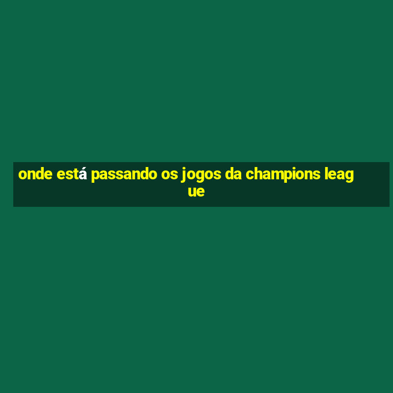 onde está passando os jogos da champions league