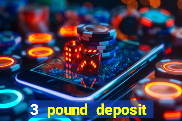 3 pound deposit casino uk