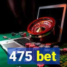 475 bet