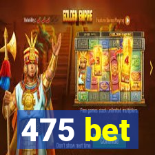 475 bet