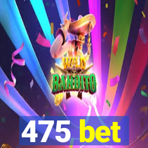 475 bet