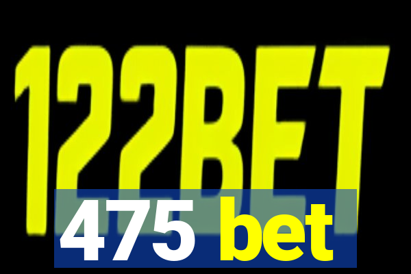 475 bet