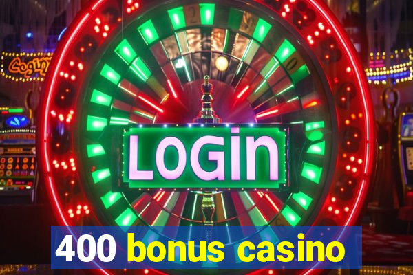 400 bonus casino