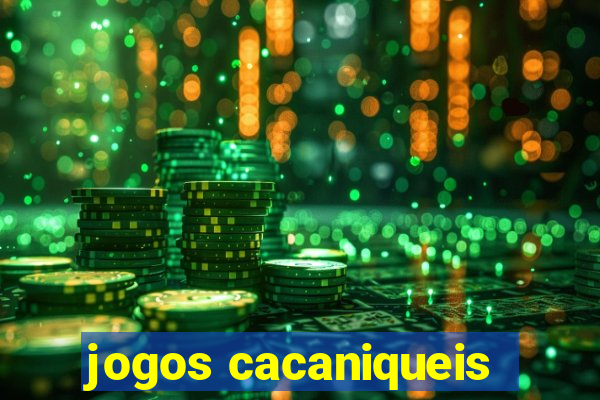 jogos cacaniqueis