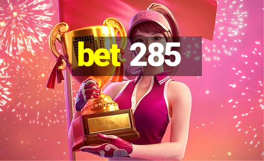 bet 285