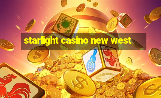 starlight casino new west