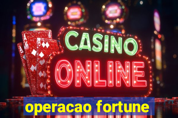 operacao fortune