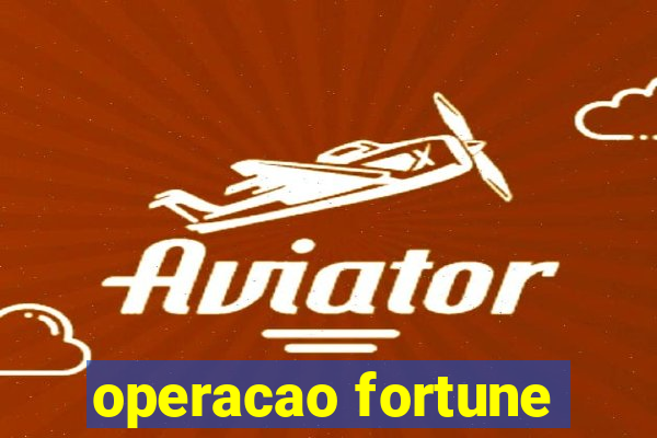 operacao fortune