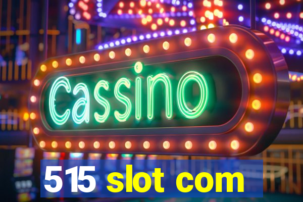 515 slot com