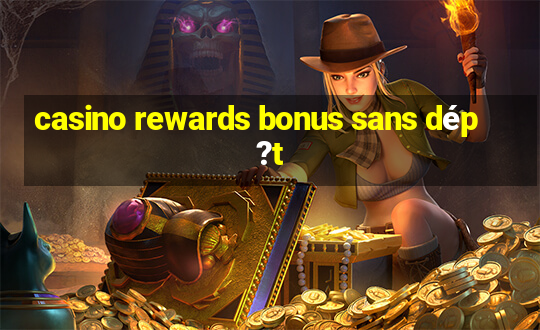 casino rewards bonus sans dép?t