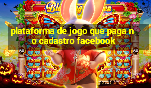 plataforma de jogo que paga no cadastro facebook