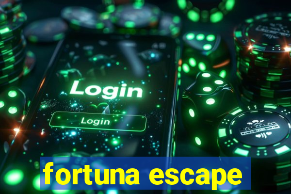 fortuna escape