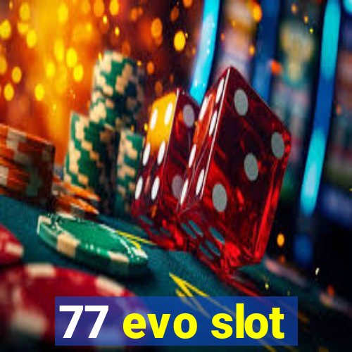 77 evo slot