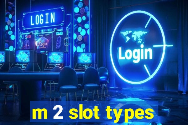 m 2 slot types