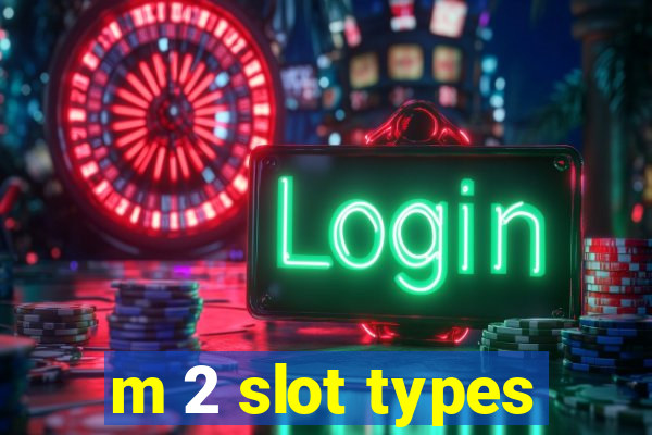 m 2 slot types