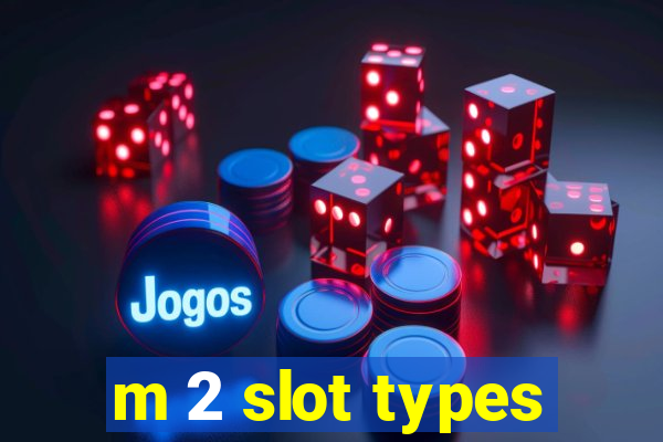 m 2 slot types