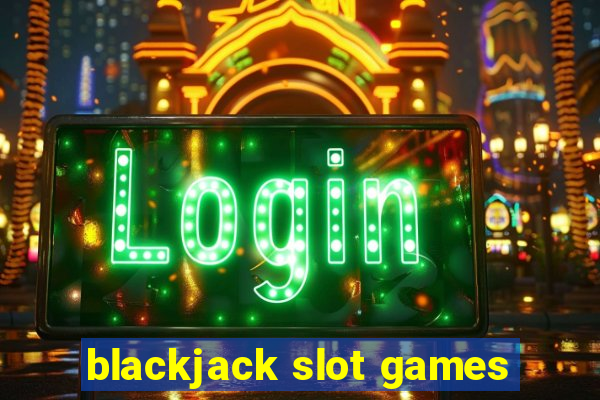 blackjack slot games