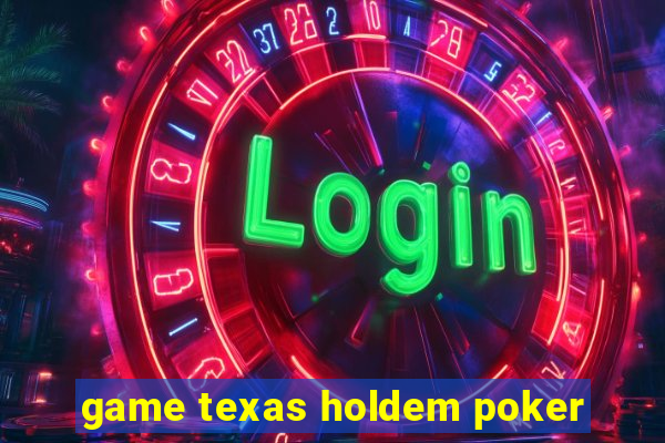 game texas holdem poker