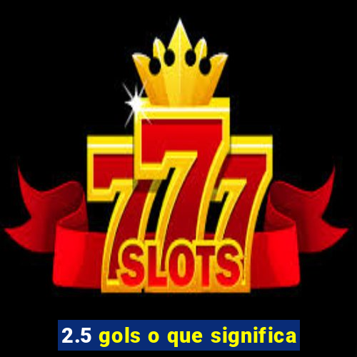 2.5 gols o que significa