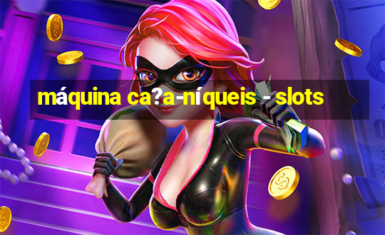 máquina ca?a-níqueis - slots