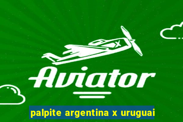 palpite argentina x uruguai