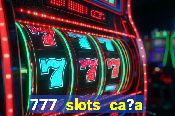 777 slots ca?a níquel grátis