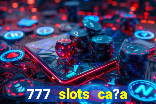 777 slots ca?a níquel grátis