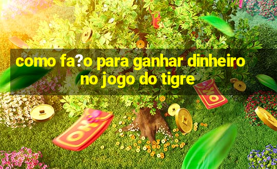 como fa?o para ganhar dinheiro no jogo do tigre