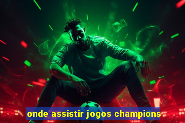 onde assistir jogos champions