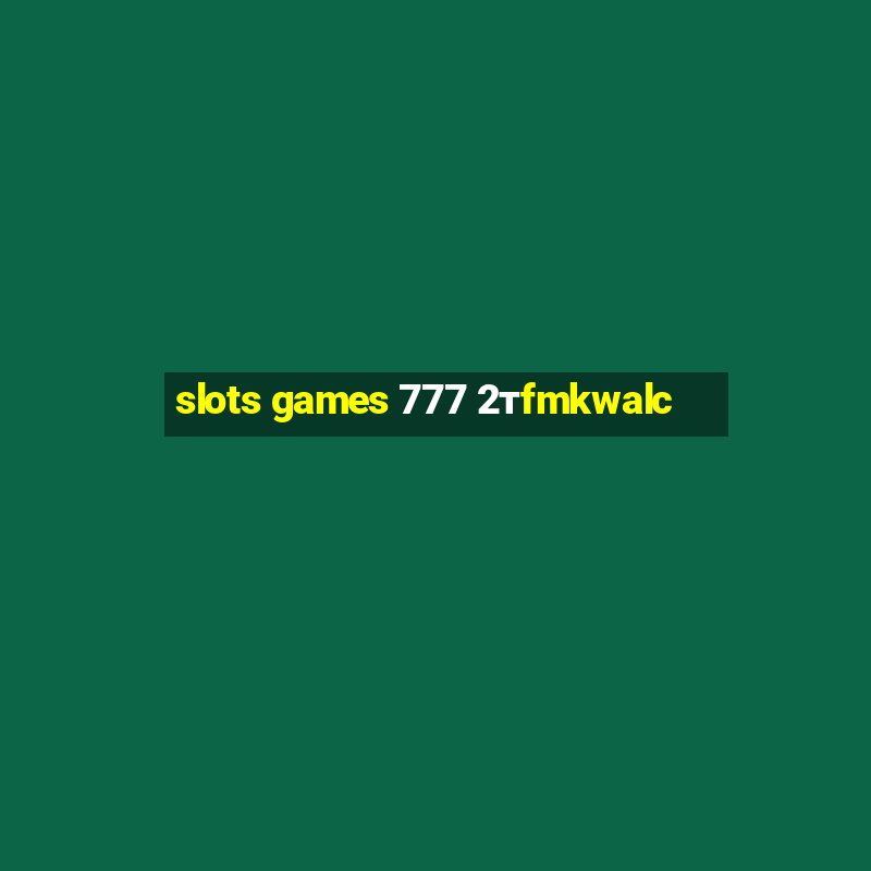 slots games 777 2тfmkwalc