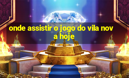 onde assistir o jogo do vila nova hoje