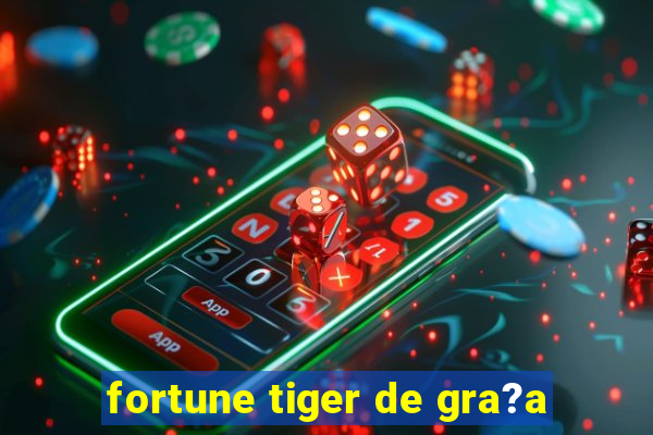 fortune tiger de gra?a