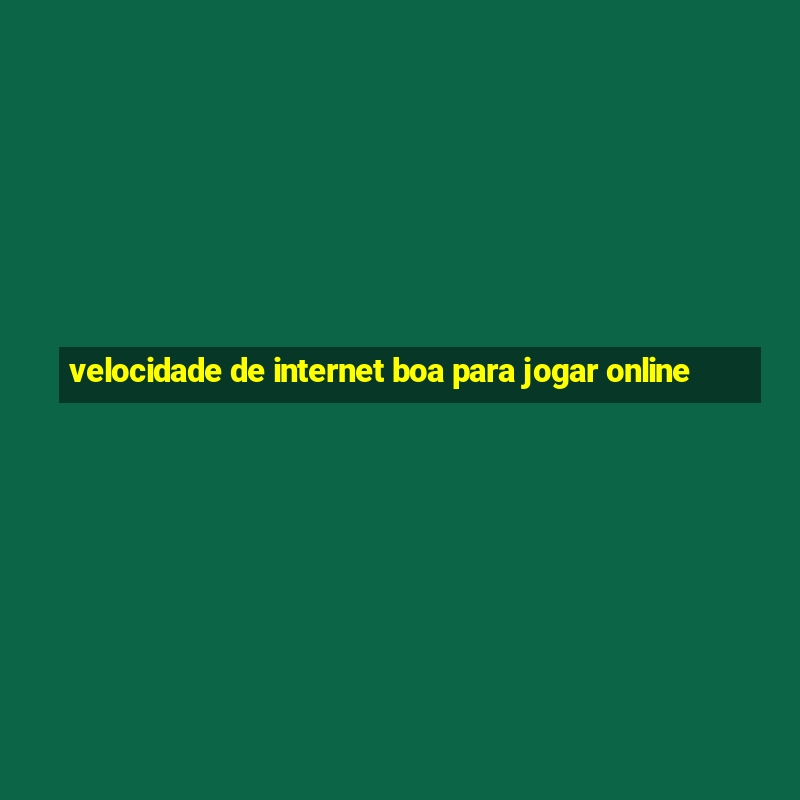 velocidade de internet boa para jogar online