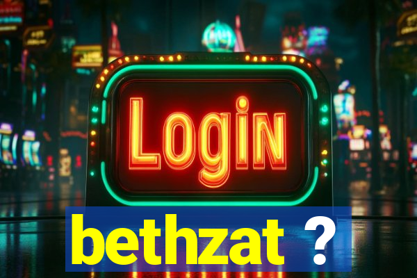 bethzat ?