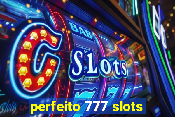 perfeito 777 slots