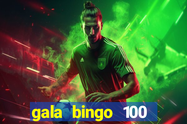 gala bingo 100 free spins