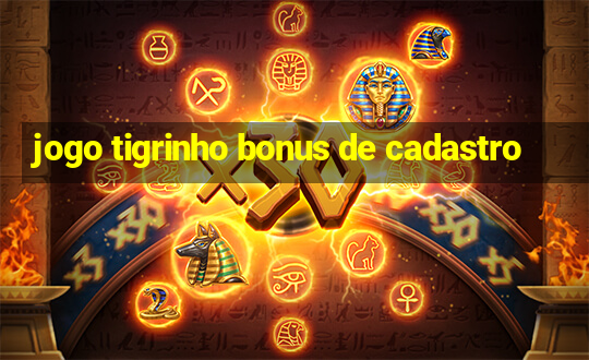 jogo tigrinho bonus de cadastro