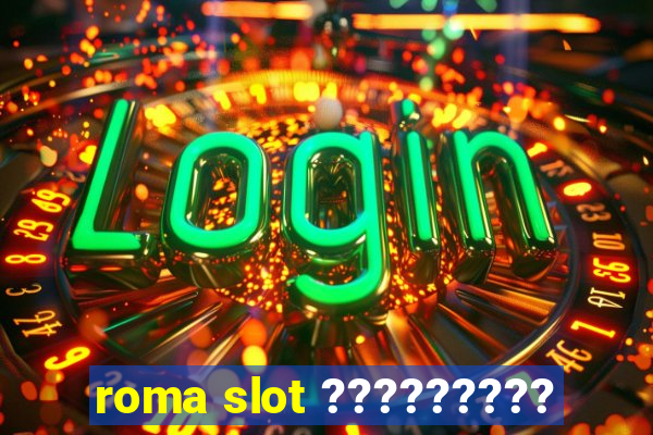 roma slot ?????????