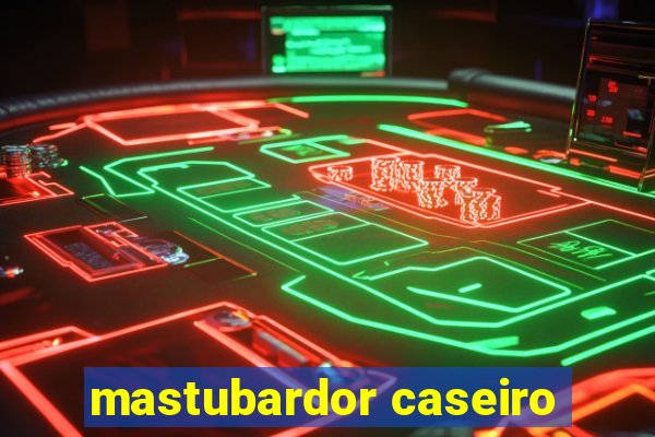 mastubardor caseiro