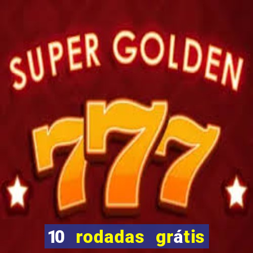 10 rodadas grátis sem depósito