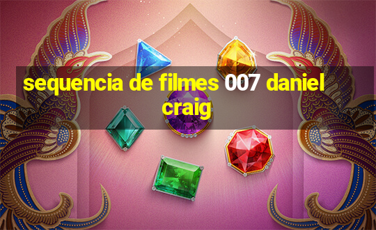 sequencia de filmes 007 daniel craig