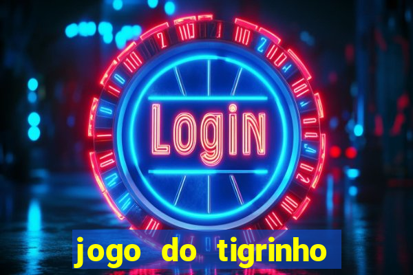 jogo do tigrinho que ganha dinheiro