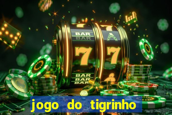 jogo do tigrinho que ganha dinheiro