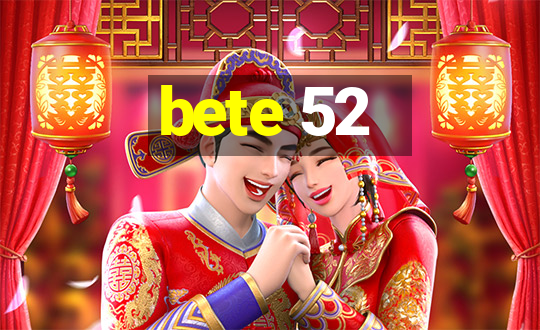 bete 52